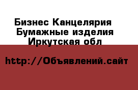 Бизнес Канцелярия - Бумажные изделия. Иркутская обл.